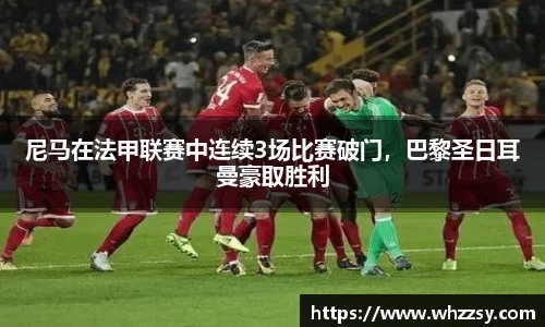 尼马在法甲联赛中连续3场比赛破门，巴黎圣日耳曼豪取胜利