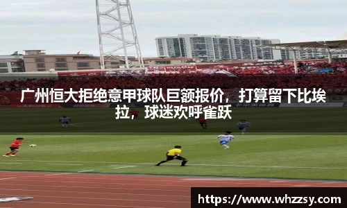 广州恒大拒绝意甲球队巨额报价，打算留下比埃拉，球迷欢呼雀跃