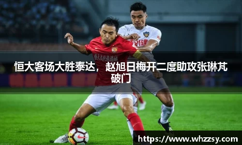恒大客场大胜泰达，赵旭日梅开二度助攻张琳芃破门