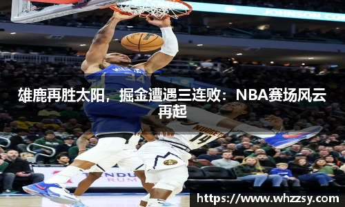雄鹿再胜太阳，掘金遭遇三连败：NBA赛场风云再起