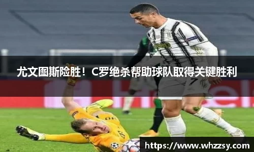 尤文图斯险胜！C罗绝杀帮助球队取得关键胜利