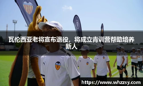 瓦伦西亚老将宣布退役，将成立青训营帮助培养新人