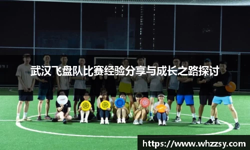 武汉飞盘队比赛经验分享与成长之路探讨