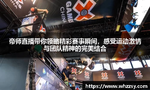 帝师直播带你领略精彩赛事瞬间，感受运动激情与团队精神的完美结合