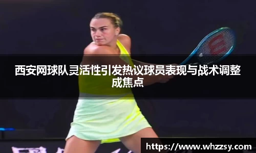 西安网球队灵活性引发热议球员表现与战术调整成焦点