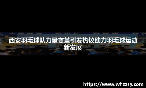 西安羽毛球队力量变革引发热议助力羽毛球运动新发展