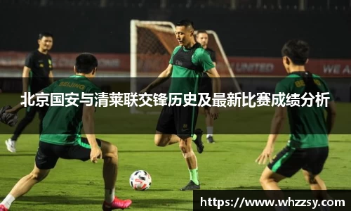 北京国安与清莱联交锋历史及最新比赛成绩分析