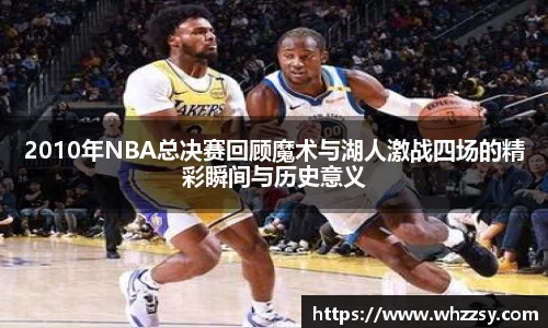 2010年NBA总决赛回顾魔术与湖人激战四场的精彩瞬间与历史意义